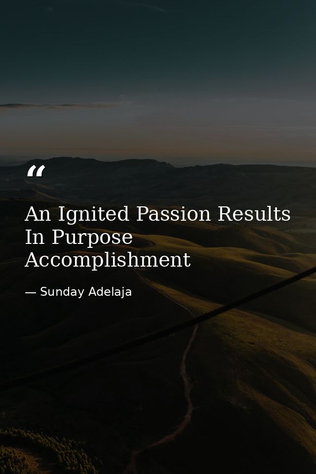 An Ignited Passion Results In Purpose Accomplishment — Sunday Adelaja
