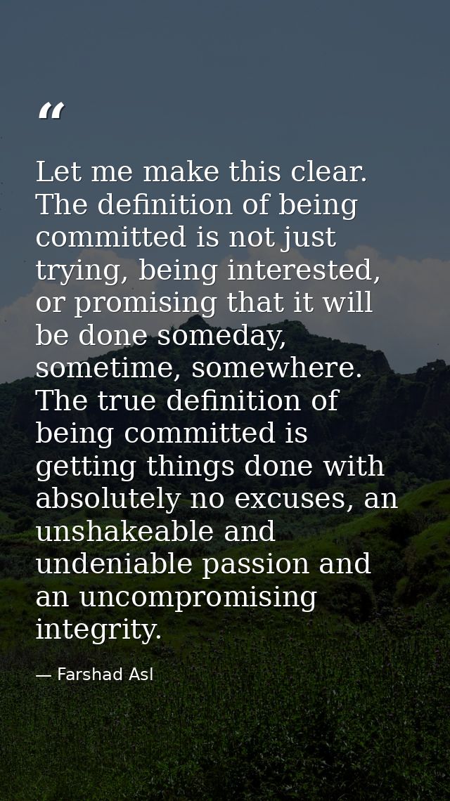 Let me make this clear. The definition of being committed is not just trying, being interested, or promising that it wil — Farshad Asl