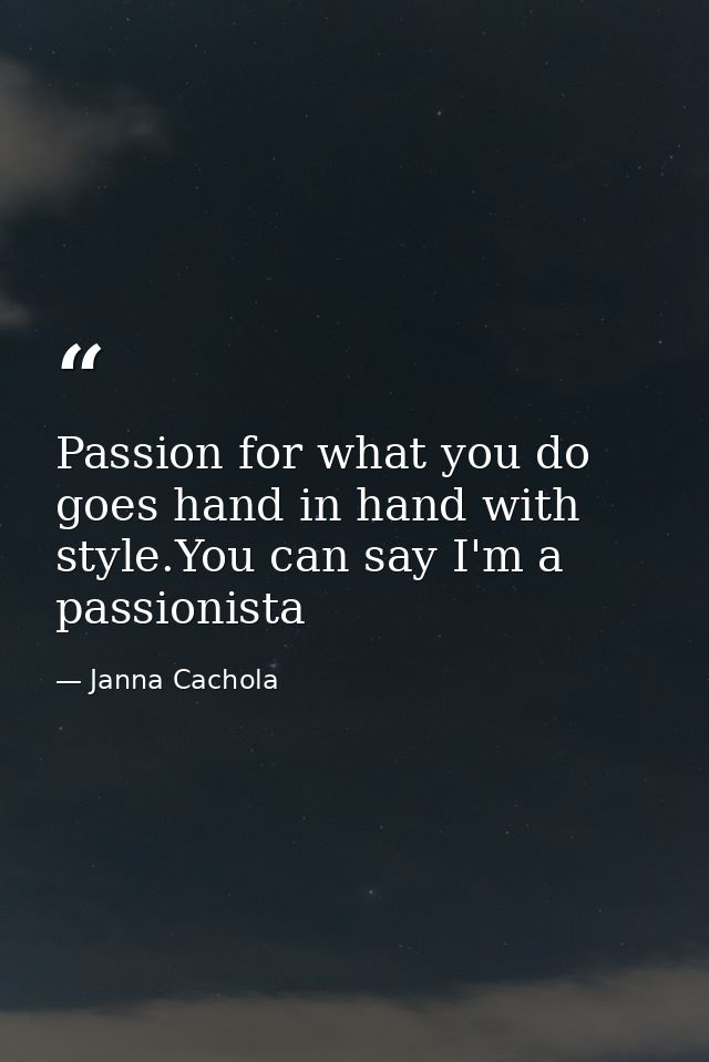 Passion for what you do goes hand in hand with style.You can say I'm a passionista — Janna Cachola