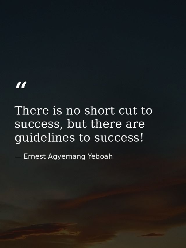 There is no short cut to success, but there are guidelines to success! — Ernest Agyemang Yeboah