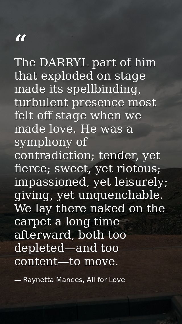 The DARRYL part of him that exploded on stage made its spellbinding, turbulent presence most felt off stage when we made — Raynetta Manees, All for Love