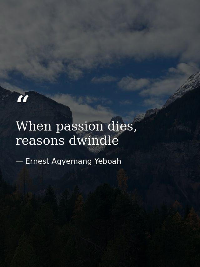 When passion dies, reasons dwindle — Ernest Agyemang Yeboah