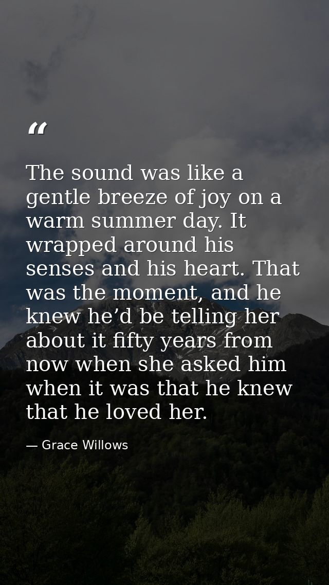 The sound was like a gentle breeze of joy on a warm summer day. It wrapped around his senses and his heart. That was the — Grace Willows