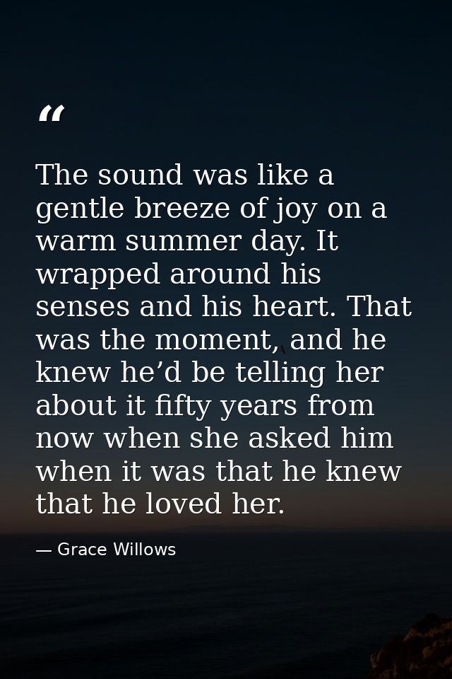 The sound was like a gentle breeze of joy on a warm summer day. It wrapped around his senses and his heart. That was the — Grace Willows