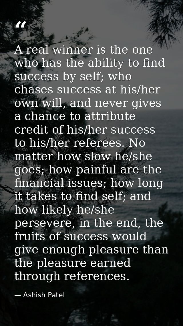 A real winner is the one who has the ability to find success by self; who chases success at his/her own will, and never  — Ashish Patel