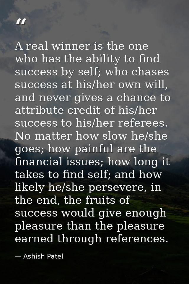 A real winner is the one who has the ability to find success by self; who chases success at his/her own will, and never  — Ashish Patel