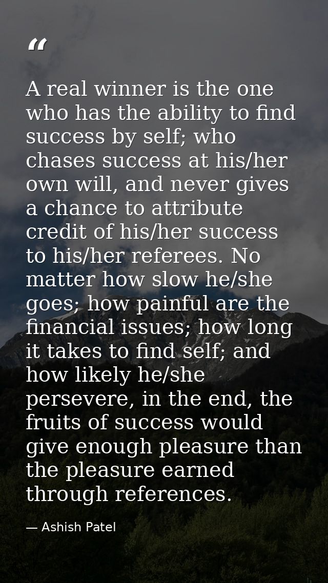 A real winner is the one who has the ability to find success by self; who chases success at his/her own will, and never  — Ashish Patel