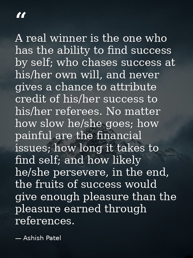 A real winner is the one who has the ability to find success by self; who chases success at his/her own will, and never  — Ashish Patel