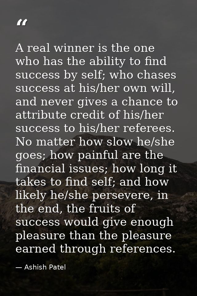 A real winner is the one who has the ability to find success by self; who chases success at his/her own will, and never  — Ashish Patel