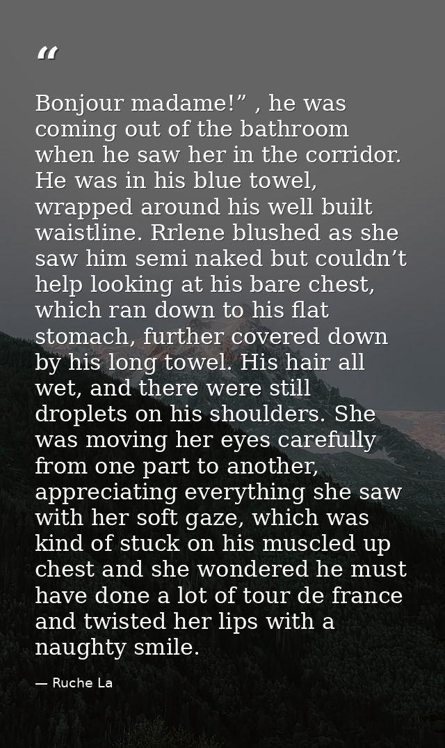 Bonjour madame!” , he was coming out of the bathroom when he saw her in the corridor. He was in his blue towel, wrapped  — Ruche La