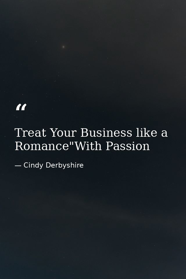 Treat Your Business like a Romance"With Passion — Cindy Derbyshire