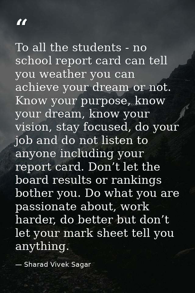 To all the students - no school report card can tell you weather you can achieve your dream or not. Know your purpose, k — Sharad Vivek Sagar