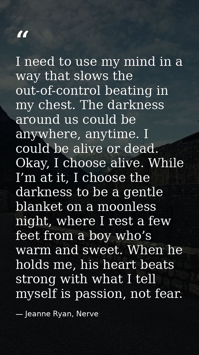 I need to use my mind in a way that slows the out-of-control beating in my chest. The darkness around us could be anywhe — Jeanne Ryan, Nerve