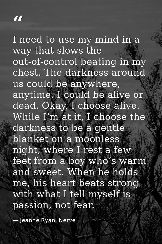 I need to use my mind in a way that slows the out-of-control beating in my chest. The darkness around us could be anywhe — Jeanne Ryan, Nerve
