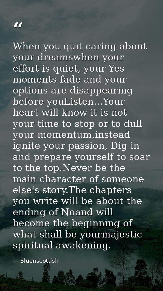 When you quit caring about your dreamswhen your effort is quiet, your Yes moments fade and your options are disappearing — Bluenscottish