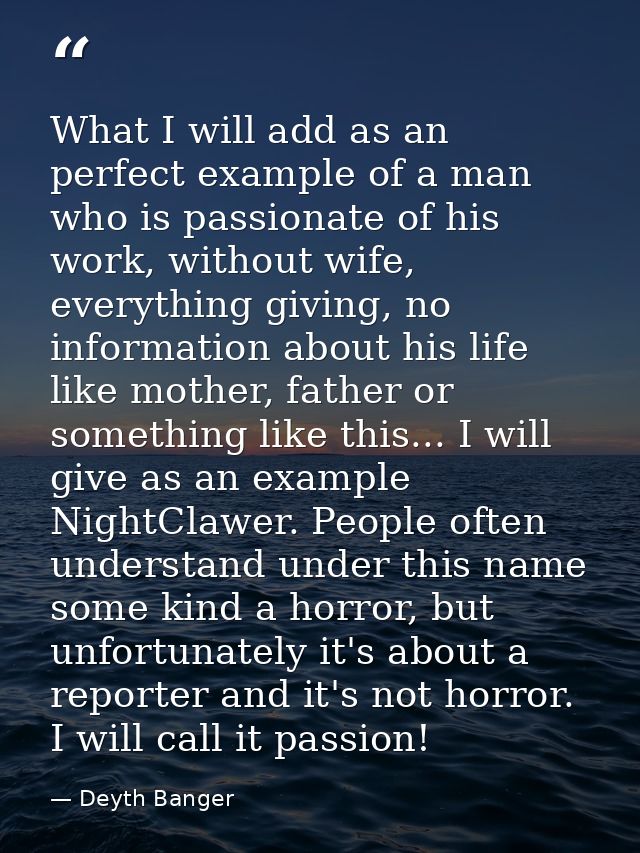 What I will add as an perfect example of a man who is passionate of his work, without wife, everything giving, no inform — Deyth Banger