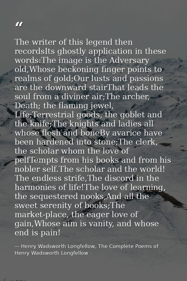 The writer of this legend then recordsIts ghostly application in these words:The image is the Adversary old,Whose beckon — Henry Wadsworth Longfellow, The Complete Poems of Henry Wadsworth Longfellow