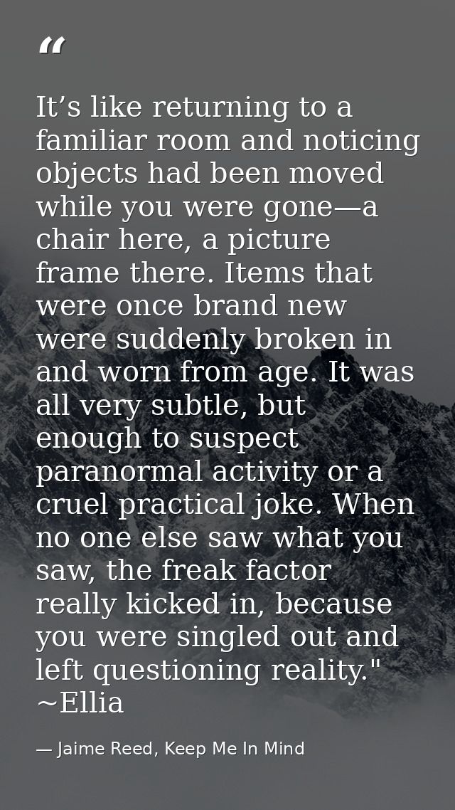 It’s like returning to a familiar room and noticing objects had been moved while you were gone—a chair here, a picture f — Jaime Reed, Keep Me In Mind