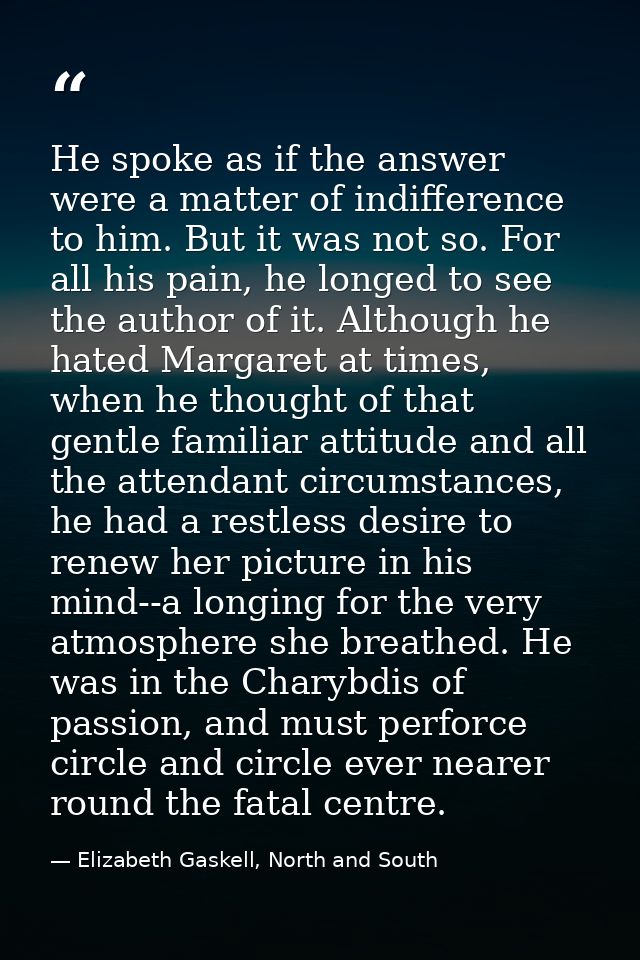 He spoke as if the answer were a matter of indifference to him. But it was not so. For all his pain, he longed to see th — Elizabeth Gaskell, North and South