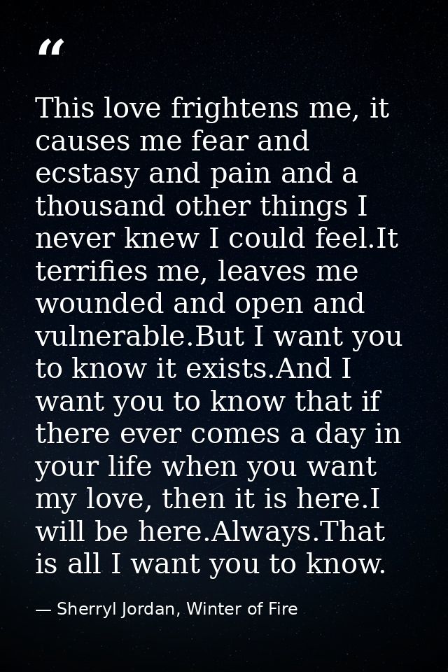 This love frightens me, it causes me fear and ecstasy and pain and a thousand other things I never knew I could feel.It  — Sherryl Jordan, Winter of Fire