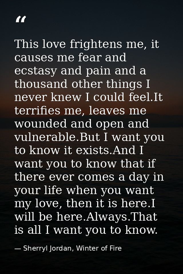 This love frightens me, it causes me fear and ecstasy and pain and a thousand other things I never knew I could feel.It  — Sherryl Jordan, Winter of Fire