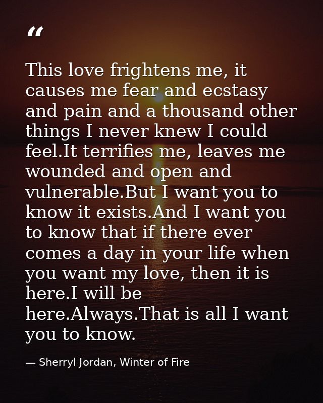 This love frightens me, it causes me fear and ecstasy and pain and a thousand other things I never knew I could feel.It  — Sherryl Jordan, Winter of Fire