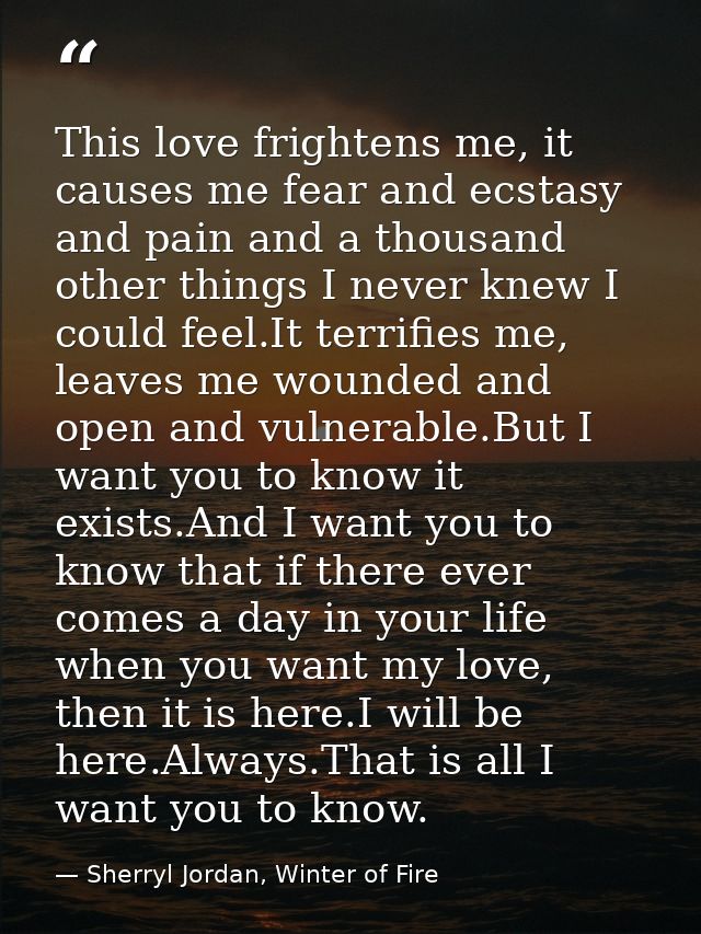 This love frightens me, it causes me fear and ecstasy and pain and a thousand other things I never knew I could feel.It  — Sherryl Jordan, Winter of Fire