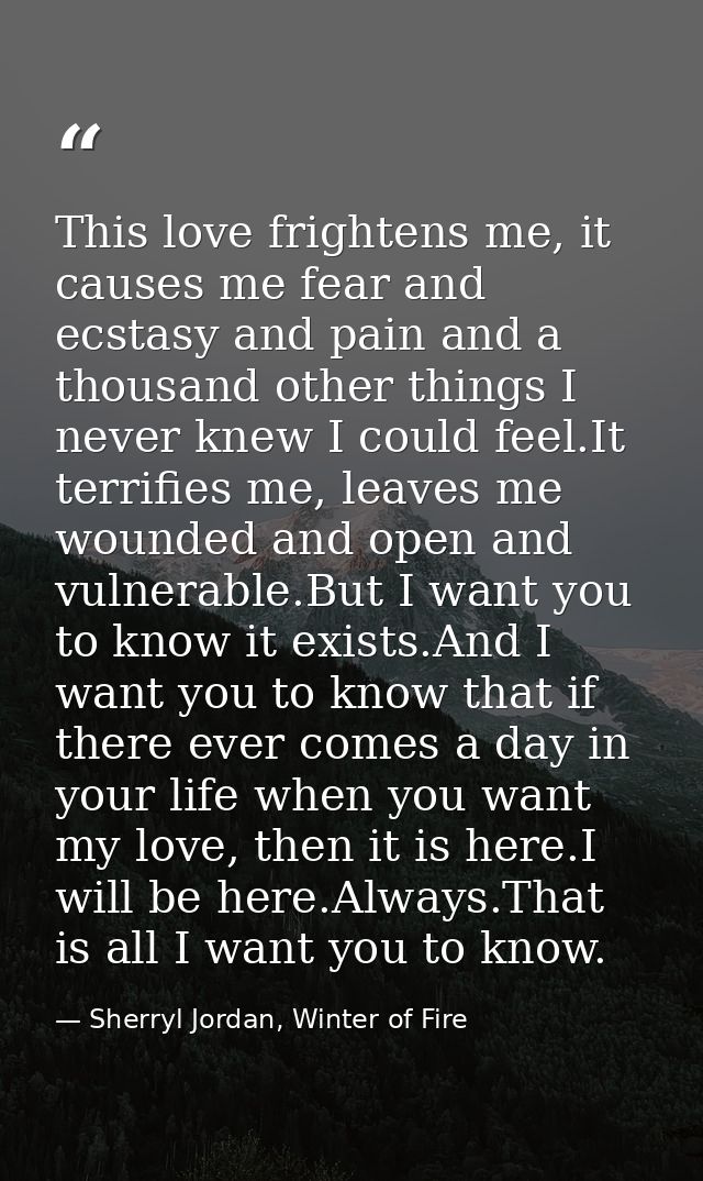 This love frightens me, it causes me fear and ecstasy and pain and a thousand other things I never knew I could feel.It  — Sherryl Jordan, Winter of Fire