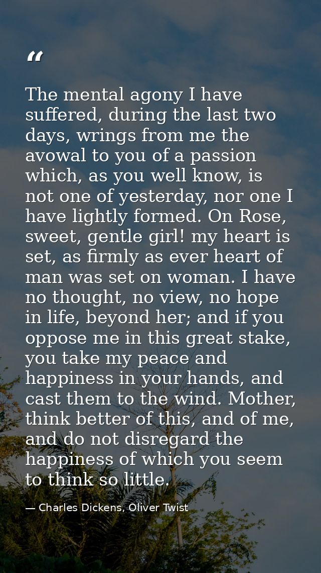 The mental agony I have suffered, during the last two days, wrings from me the avowal to you of a passion which, as you  — Charles Dickens, Oliver Twist