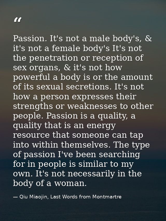 Passion. It's not a male body's, & it's not a female body's It's not the penetration or reception of sex organs, & it's  — Qiu Miaojin, Last Words from Montmartre