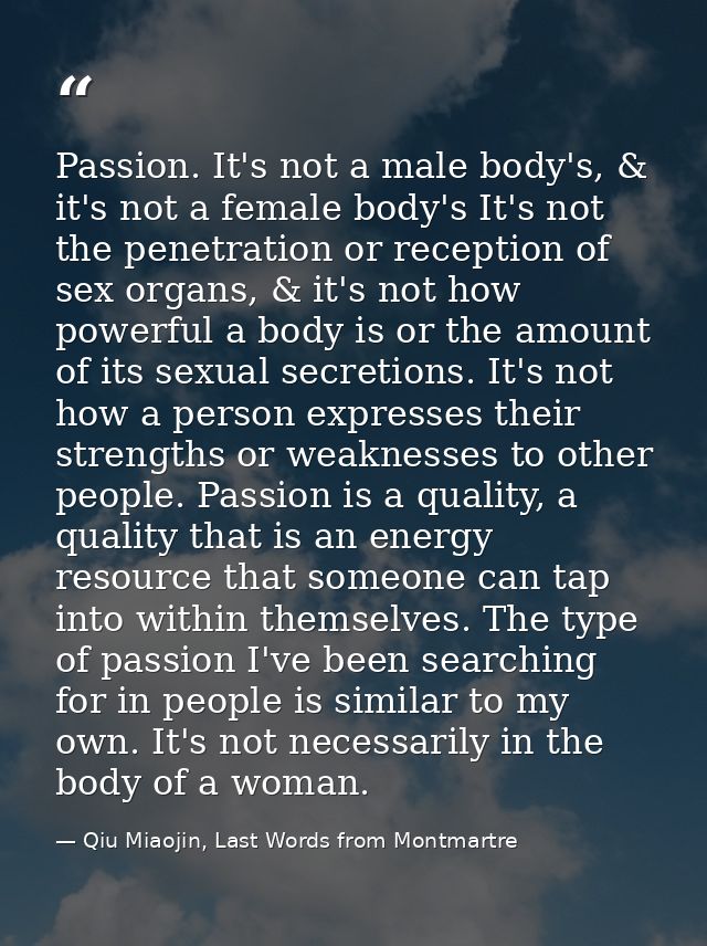 Passion. It's not a male body's, & it's not a female body's It's not the penetration or reception of sex organs, & it's  — Qiu Miaojin, Last Words from Montmartre