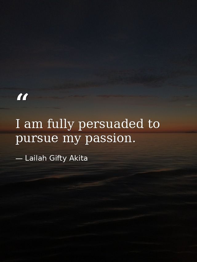 I am fully persuaded to pursue my passion. — Lailah Gifty Akita
