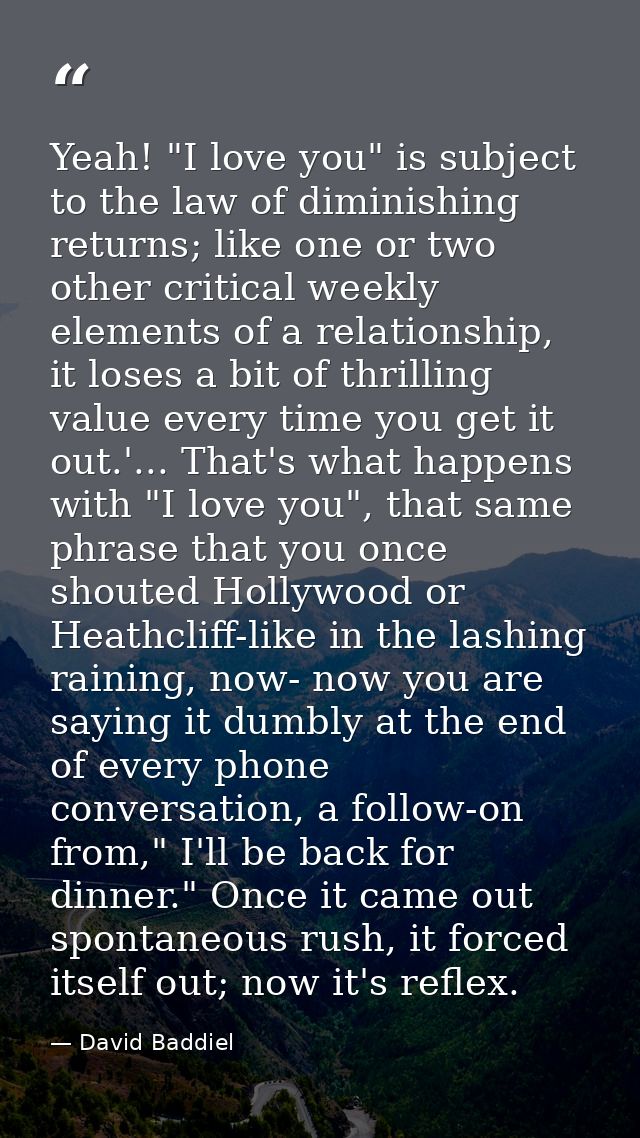 Yeah! "I love you" is subject to the law of diminishing returns; like one or two other critical weekly elements of a rel — David Baddiel