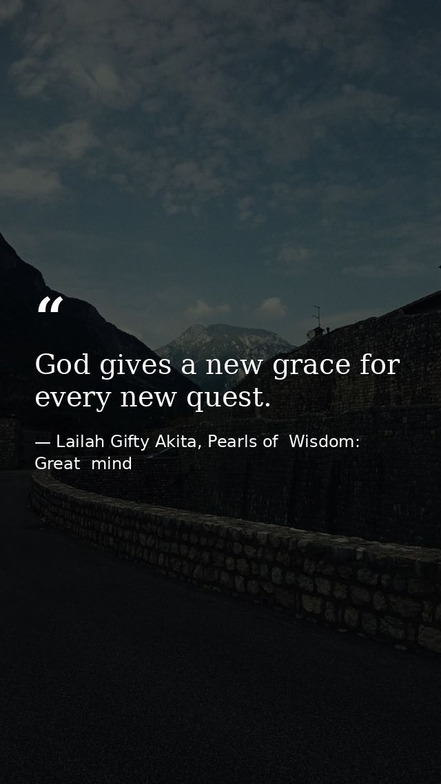 God gives a new grace for every new quest. — Lailah Gifty Akita, Pearls of  Wisdom: Great  mind