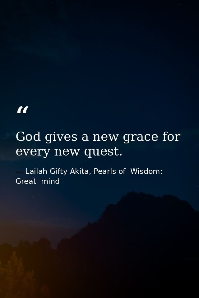 God gives a new grace for every new quest. — Lailah Gifty Akita, Pearls of  Wisdom: Great  mind