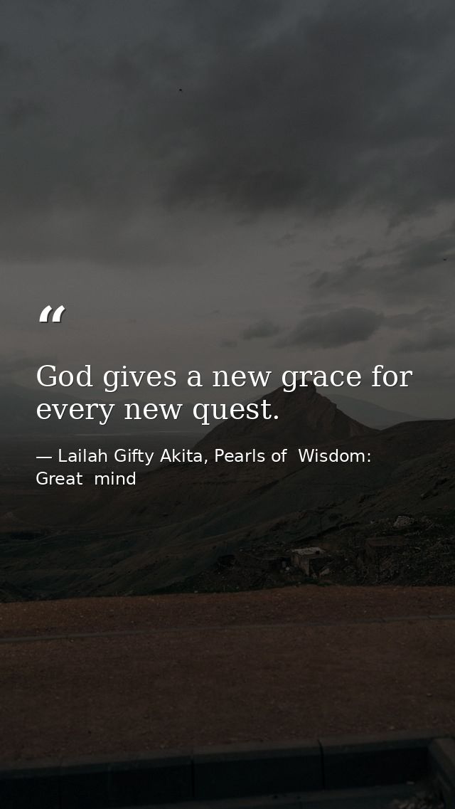 God gives a new grace for every new quest. — Lailah Gifty Akita, Pearls of  Wisdom: Great  mind