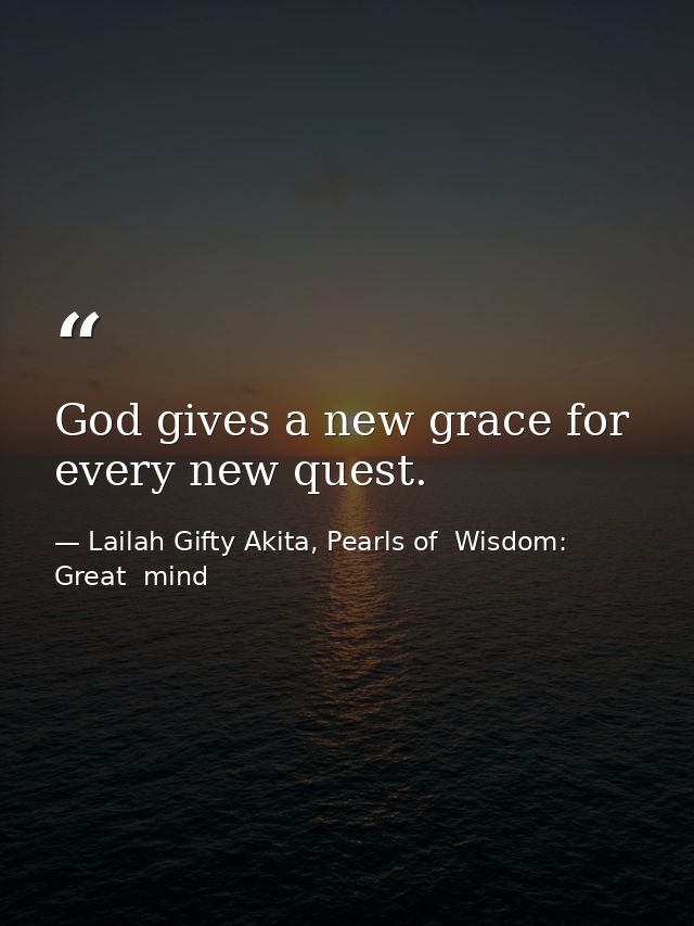 God gives a new grace for every new quest. — Lailah Gifty Akita, Pearls of  Wisdom: Great  mind