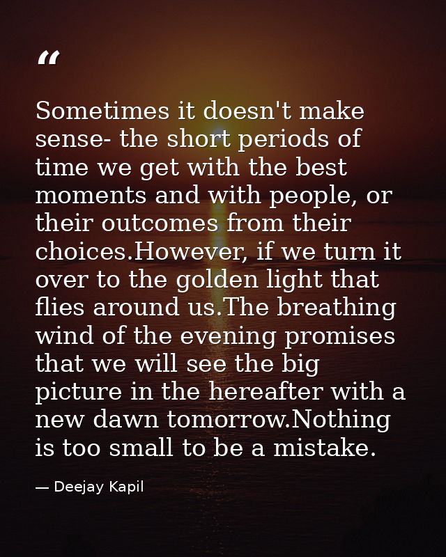 Sometimes it doesn't make sense- the short periods of time we get with the best moments and with people, or their outcom — Deejay Kapil