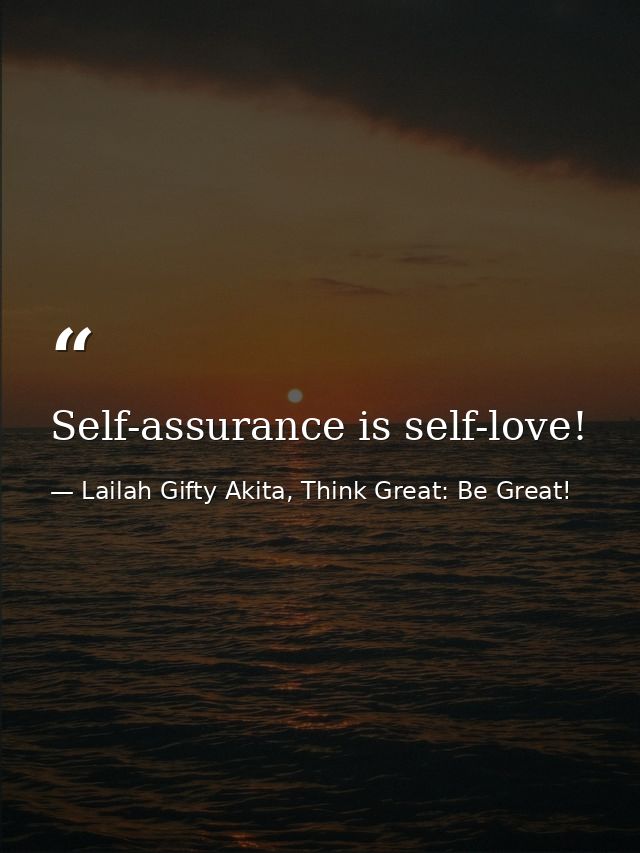 Self-assurance is self-love! — Lailah Gifty Akita, Think Great: Be Great!