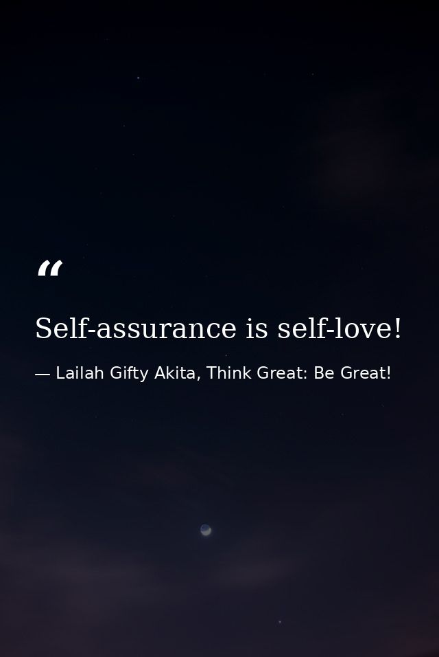Self-assurance is self-love! — Lailah Gifty Akita, Think Great: Be Great!