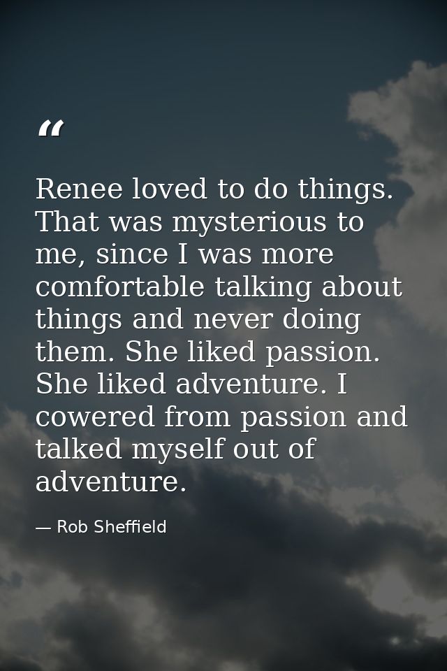 Renee loved to do things. That was mysterious to me, since I was more comfortable talking about things and never doing t — Rob Sheffield