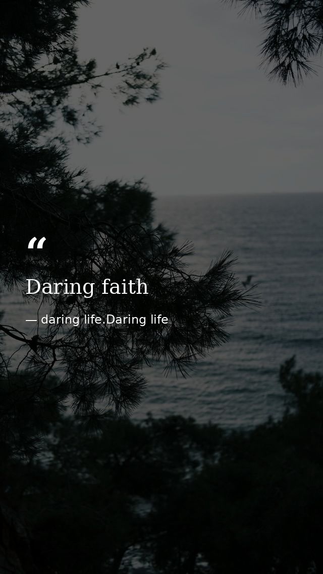 Daring faith — daring life.Daring life