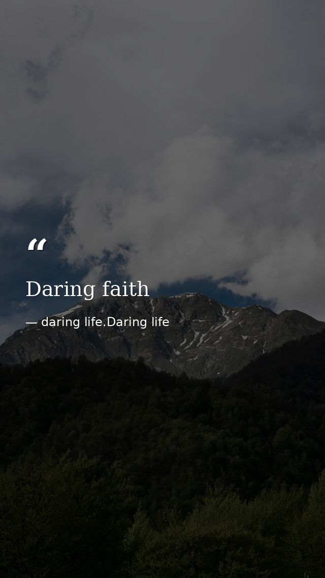 Daring faith — daring life.Daring life