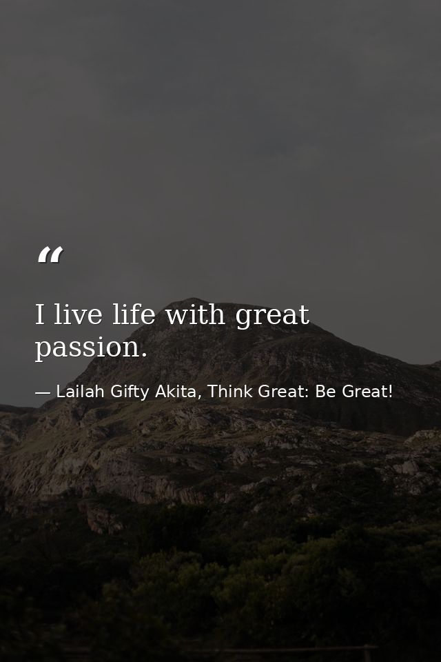 I live life with great passion. — Lailah Gifty Akita, Think Great: Be Great!