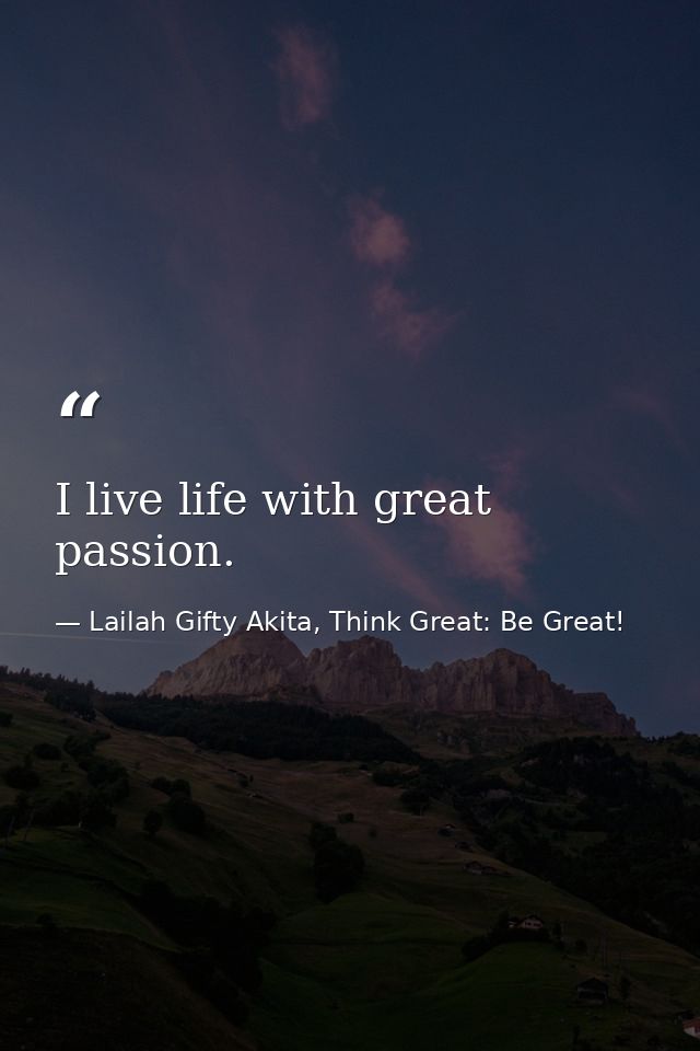 I live life with great passion. — Lailah Gifty Akita, Think Great: Be Great!