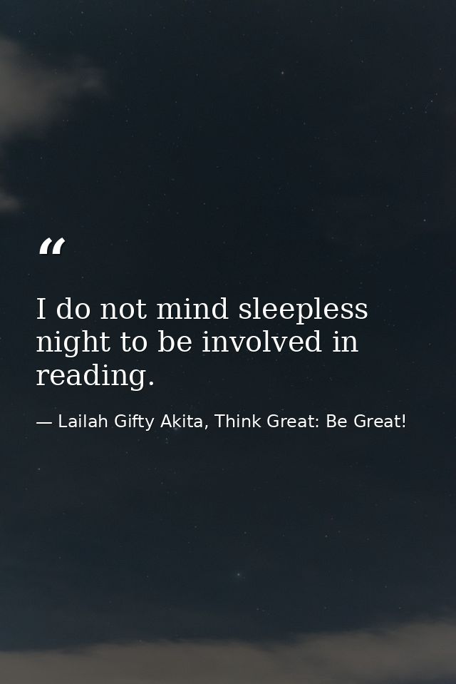 I do not mind sleepless night to be involved in reading. — Lailah Gifty Akita, Think Great: Be Great!