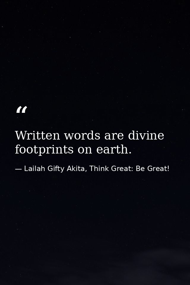 Written words are divine footprints on earth. — Lailah Gifty Akita, Think Great: Be Great!
