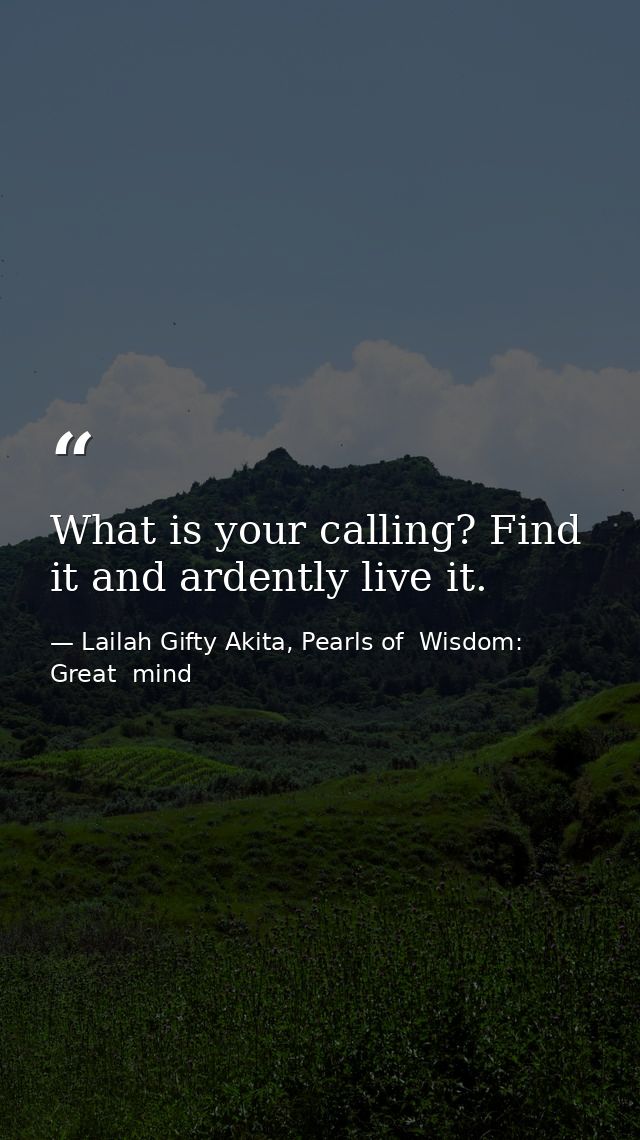 What is your calling? Find it and ardently live it. — Lailah Gifty Akita, Pearls of  Wisdom: Great  mind