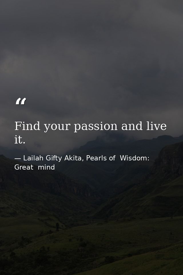 Find your passion and live it. — Lailah Gifty Akita, Pearls of  Wisdom: Great  mind