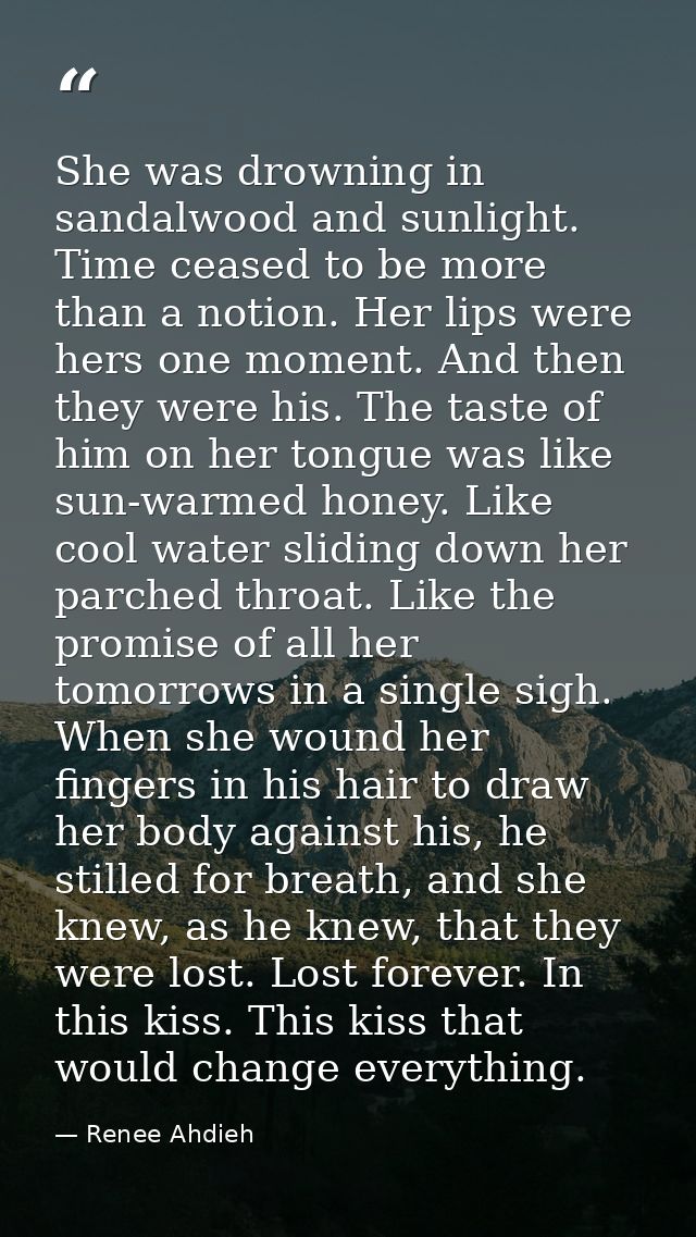 She was drowning in sandalwood and sunlight. Time ceased to be more than a notion. Her lips were hers one moment. And th — Renee Ahdieh